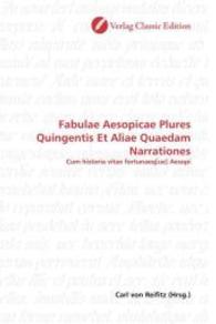 Fabulae Aesopicae Plures Quingentis Et Aliae Quaedam Narrationes : Cum historia vitae fortunaeq[ue] Aesopi （2010. 576 S. 220 mm）