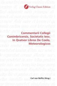 Commentarii Collegii Conimbricensis, Societatis Iesv, In Qvatvor Libros De Coelo, Meteorologicos （2010. 460 S. 220 mm）