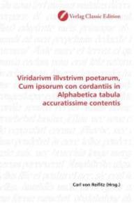 Viridarivm illvstrivm poetarum, Cum ipsorum con cordantiis in Alphabetica tabula accuratissime contentis （2010. 492 S. 220 mm）