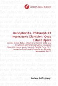 Xenophontis, Philosophi Et Imperatoris Clarissimi, Qvae Extant Opera : in duos tomos diuisa: A Ioanne Levnclavio tertia cura in Latinum sermonem conuersa, nouaq[ue] Adpendice recens aucta: Nunc ab Aemilio Porto FR. F. recognita, breuibusq[ue]singulor （2010. 512 S. 220 mm）