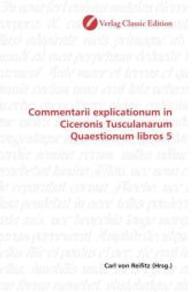 Commentarii explicationum in Ciceronis Tusculanarum Quaestionum libros 5 （2010. 360 S. 220 mm）