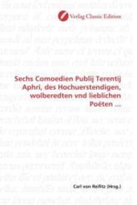 Sechs Comoedien Publij Terentij Aphri, des Hochuerstendigen, wolberedten vnd lieblichen Poëten ... （2010. 748 S. 220 mm）