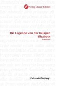 Die Legende von der heiligen Elisabeth : Oratorium （2010. 328 S. 220 mm）
