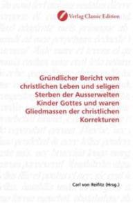 Gründlicher Bericht vom christlichen Leben und seligen Sterben der Ausserwelten Kinder Gottes und waren Gliedmassen der （2010. 368 S. 220 mm）