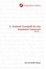 C. Svetonii Tranqvilli de vita duodecim Caesarum : Libri XII ... （2010. 320 S. 220 mm）