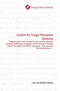 Iustini Ex Trogo Pompeio Historia : Diligentissime Nunc quidem supra omneis omnium hactenus aeditiones recognita, et ab innumeris mendis vetusti exemplaris beneficio repurgata ; Huic Accessit Commentariolus, ... （2010. 356 S. 220 mm）