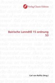 Bairische Lanndtß 15 ordnung 53 （2010. 476 S. 220 mm）