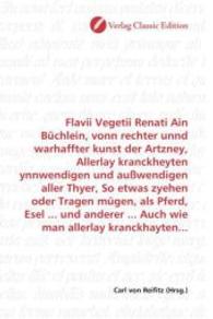 Flavii Vegetii Renati Ain Büchlein, vonn rechter unnd warhaffter kunst der Artzney, Allerlay kranckheyten ynnwendigen un （2010. 240 S. 220 mm）