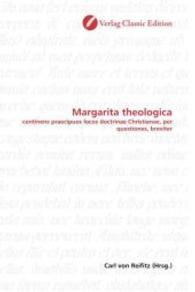 Margarita theologica : continens praecipuos locos doctrinae Christianae, per questiones, breviter （2010. 224 S. 220 mm）