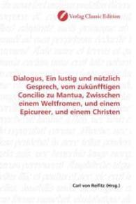 Dialogus, Ein lustig und nützlich Gesprech, vom zukünfftigen Concilio zu Mantua, Zwisschen einem Weltfromen, und einem E （2010. 76 S. 220 mm）
