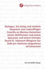 Dialogus. Ein lüstig vnd nützlich Gesprech vom zukünfftigen Concilio zu Mantua Zwisschen einem Weltfromen vnd einem Epic （2010. 80 S. 220 mm）