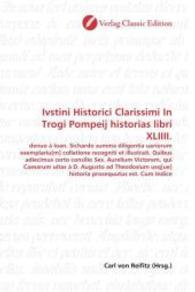 Ivstini Historici Clarissimi In Trogi Pompeij historias libri XLIIII. : denuo à Ioan. Sichardo summa diligentia uariorum exemplariu[m] collatione recogniti et illustrati. Quibus adiecimus certo consilio Sex. Aurelium Victorem, qui Caesarum uit （2010. 452 S. 220 mm）