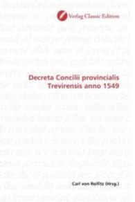 Decreta Concilii provincialis Trevirensis anno 1549 （2010. 176 S. 220 mm）