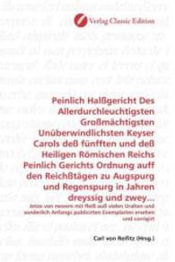 Peinlich Halßgericht Des Allerdurchleuchtigsten Großmächtigsten Unüberwindlichsten Keyser Carols deß fünfften und deß He : Jetzo von newem mit fleiß auß vielen Uralten und sonderlich Anfangs publicir （2010. 112 S. 220 mm）