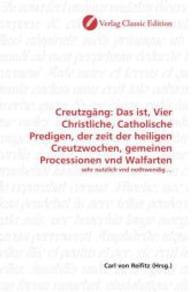 Creutzgäng: Das ist, Vier Christliche, Catholische Predigen, der zeit der heiligen Creutzwochen, gemeinen Processionen v : sehr nutzlich vnd nothwendig ... （2010. 100 S. 220 mm）
