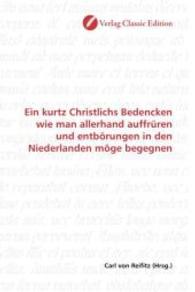 Ein kurtz Christlichs Bedencken wie man allerhand auffrüren und entbörungen in den Niederlanden möge begegnen （2010. 68 S. 220 mm）