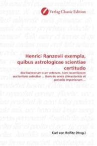 Henrici Ranzovii exempla, quibus astrologicae scientiae certitudo : doctissimorum cum veterum, tum recentiorum auctoritate astruitur ... item de annis climactericis et periodis imperiorum ... （2010. 344 S. 220 mm）