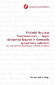 Friderici Nauseae Blancicampiani ... Super deligendo futurae in Germania synodi loco catacrisis : una cum Coloniae et Ratisbonae civitatum topothesia （2010. 64 S. 220 mm）