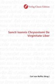 Sancti Ioannis Chrysostomi De Virginitate Liber （2010. 268 S. 220 mm）