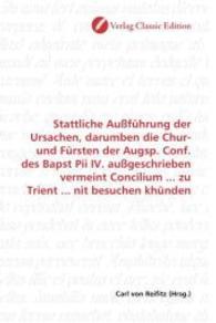 Stattliche Außführung der Ursachen, darumben die Chur- und Fürsten der Augsp. Conf. des Bapst Pii IV. außgeschrieben ver （2010. 568 S. 220 mm）