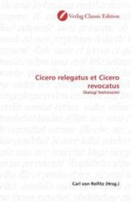 Cicero relegatus et Cicero revocatus : Dialogi festivissimi （2010. 92 S. 220 mm）