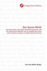 Der Huren-Wirth : eins Hurenwirts, aber doch Schrifftlich gesprech, mit ein onerkannten Bischoff, wie sie ongefer gen Trient aufs Concilium zureysen, im feldt zuamen kommen （2010. 60 S. 220 mm）