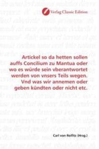 Artickel so da hetten sollen auffs Concilium zu Mantua oder wo es würde sein vberantwortet werden von vnsers Teils wegen （2010. 80 S. 220 mm）