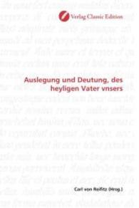 Auslegung und Deutung, des heyligen Vater vnsers （2010. 60 S. 220 mm）