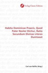 Habita Dominicae Praecis, Quod Pater Noster Dicitur, Ratio Secundum Divinas Literas Dumtaxat （2010. 116 S. 220 mm）