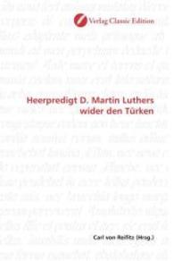 Heerpredigt D. Martin Luthers wider den Türken （2010. 116 S. 220 mm）