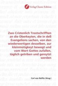 Zwo Cristenlich Trostschrifften an die Oberkeyten, die in deß Evangelions sachen, von den wiederwertigen desselben, zur （2010. 80 S. 220 mm）
