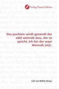Das puchlein wirdt genendt der edel weinreb Jesu, der so spricht, Ich bin der waer Weinreb [et]c. （2010. 216 S. 220 mm）
