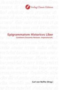 Epigrammatvm Historicvs Liber : Continens Encomia Heroum, Imperatorum, （2010. 168 S. 220 mm）