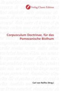 Corpusculum Doctrinae, für das Pomezanische Bisthum （2010. 60 S. 220 mm）