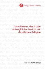 Catechismus, das ist ain anfengklicher bericht der christlichen Religion （2010. 112 S. 220 mm）