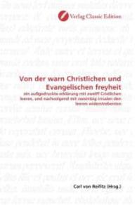 Von der warn Christlichen und Evangelischen freyheit : ein außgedruckte erklärung mit zwelff Cristlichen leeren, und nachvolgend mit zwaintzig irrsalen den leeren widerstrebenten （2010. 80 S. 220 mm）