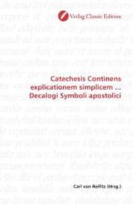 Catechesis Continens explicationem simplicem ... Decalogi Symboli apostolici （2010. 156 S. 220 mm）
