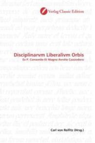 Disciplinarvm Liberalivm Orbis : Ex P. Consentio Et Magno Avrelio Cassiodoro （2010. 176 S. 220 mm）