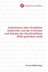 Catechismus oder christlicher Underricht, wie der in Kirchen und Schulen der Churfürstlichen Pfaltz getrieben wirdt （2010. 140 S. 220 mm）