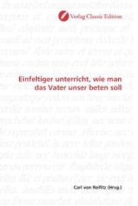 Einfeltiger unterricht, wie man das Vater unser beten soll （2010. 76 S. 220 mm）