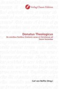 Donatus Theologicus : De omnibus Partibus Orationis verae et Christianae ad Deum faciendae （2010. 140 S. 220 mm）