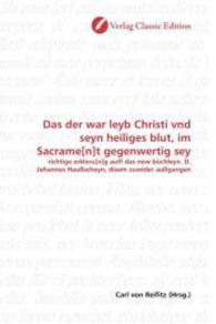 Das der war leyb Christi vnd seyn heiliges blut, im Sacrame[n]t gegenwertig sey : richtige erkleru[n]g auff das new büchleyn. D. Johannes Haußscheyn, disem zuwider außgangen （2010. 84 S. 220 mm）