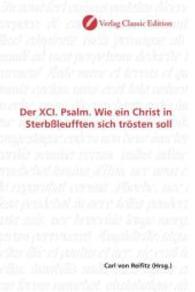 Der XCI. Psalm. Wie ein Christ in Sterbßleufften sich trösten soll （2010. 316 S. 220 mm）
