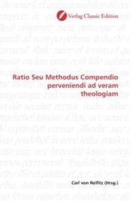 Ratio Seu Methodus Compendio perveniendi ad veram theologiam （2010. 216 S. 220 mm）