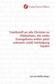 Trostbrieff an alle Christen zu Hildeshaim, die umbs Evangeliums willen yetzt schmach un[d] Verfolgung leyden （2010. 64 S. 220 mm）