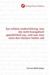 Eyn schöne underrichtung, was die recht Evangelisch geystlichkeit sey, und was man vonn den Clostern halten soll （2010. 64 S. 220 mm）