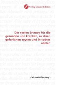 Der seelen Ertzney Für die gesunden unn kranken, zu disen geferlichen zeyten und in todtes nötten （2010. 172 S. 220 mm）