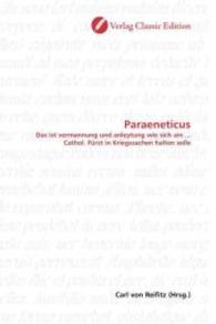 Paraeneticus : Das ist vermannung und anleytung wie sich ain ... Cathol. Fürst in Kriegssachen halten solle （2010. 124 S. 220 mm）