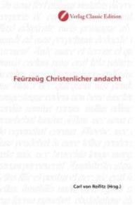 Feürzeüg Christenlicher andacht （2010. 156 S. 220 mm）