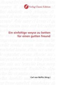 Ein einfeltige weyse zu betten für einen gutten freund （2010. 72 S. 220 mm）